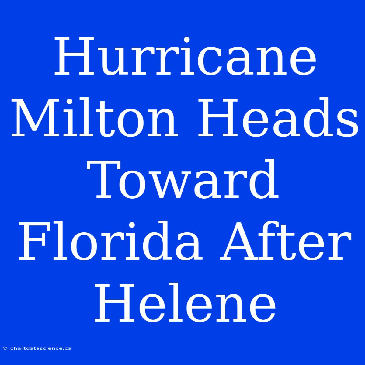 Hurricane Milton Heads Toward Florida After Helene