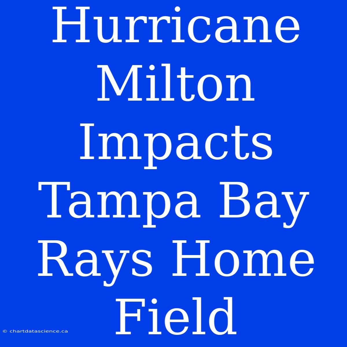 Hurricane Milton Impacts Tampa Bay Rays Home Field