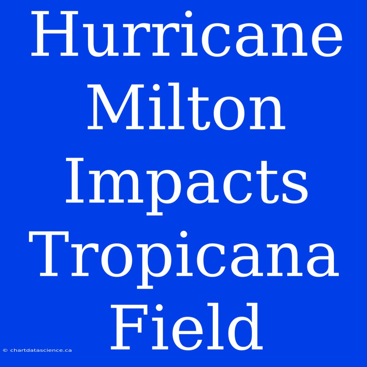 Hurricane Milton Impacts Tropicana Field