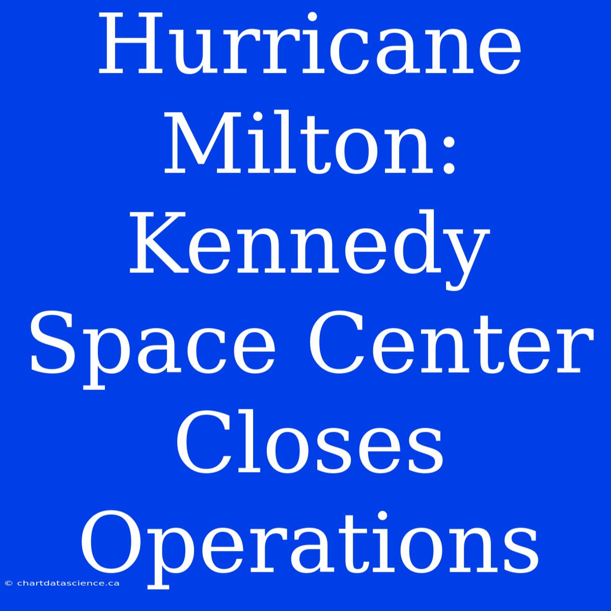 Hurricane Milton: Kennedy Space Center Closes Operations