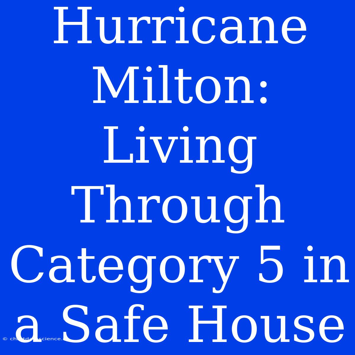 Hurricane Milton: Living Through Category 5 In A Safe House