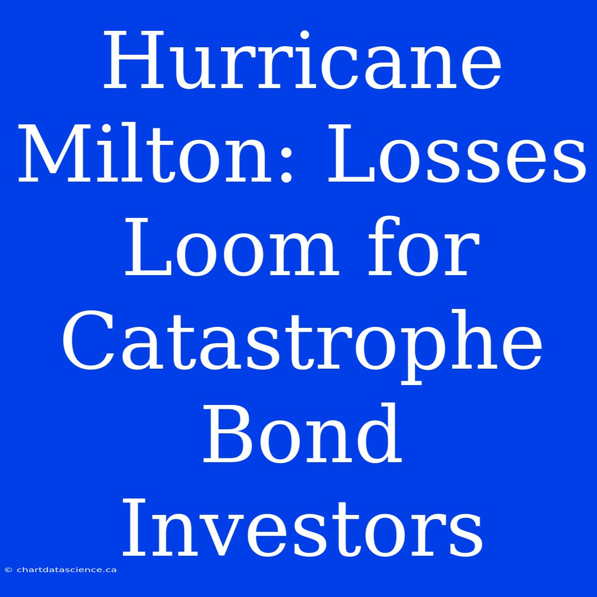 Hurricane Milton: Losses Loom For Catastrophe Bond Investors