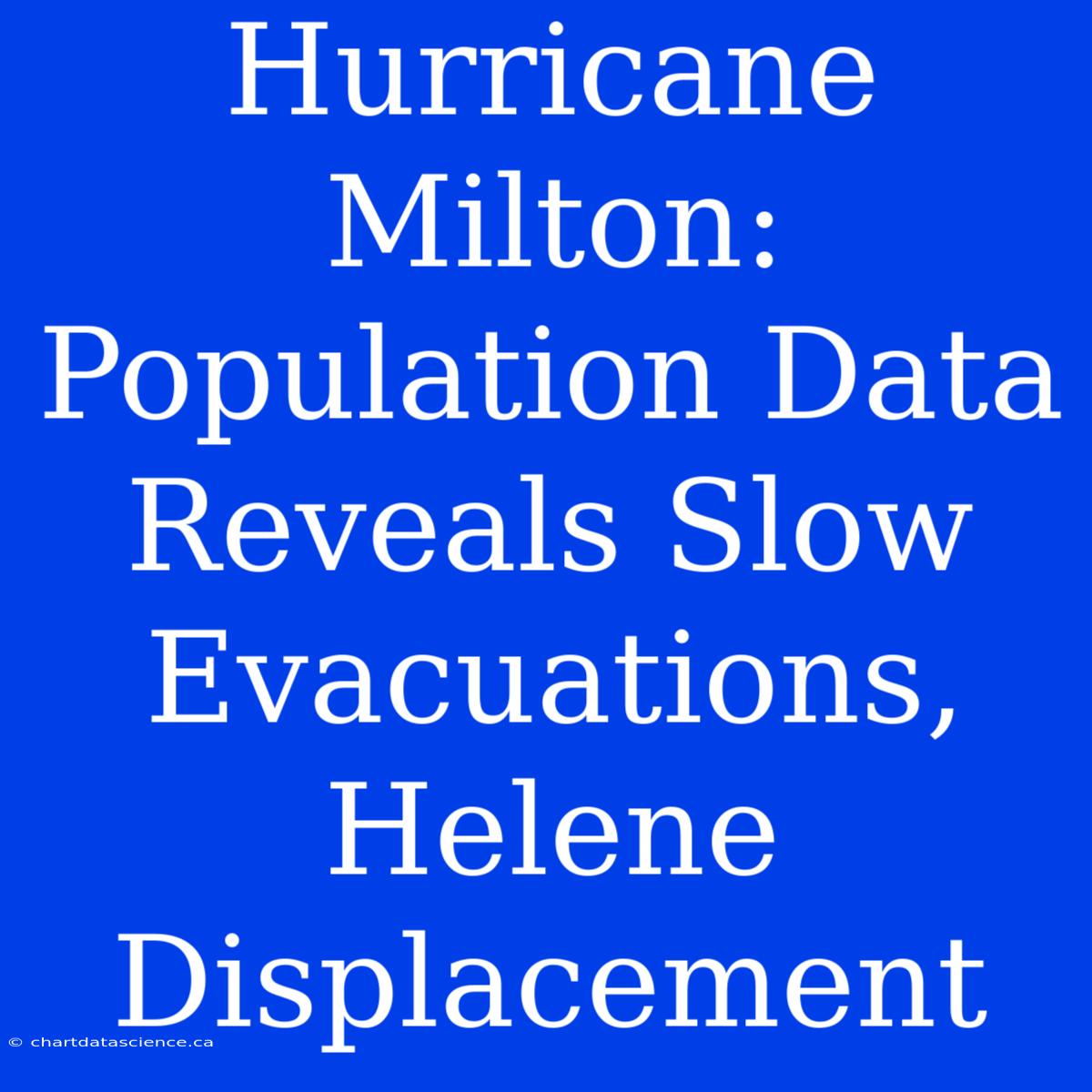 Hurricane Milton: Population Data Reveals Slow Evacuations, Helene Displacement