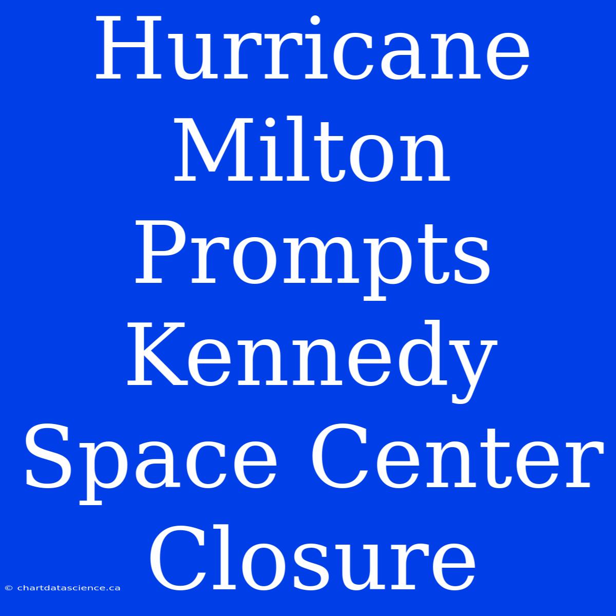 Hurricane Milton Prompts Kennedy Space Center Closure