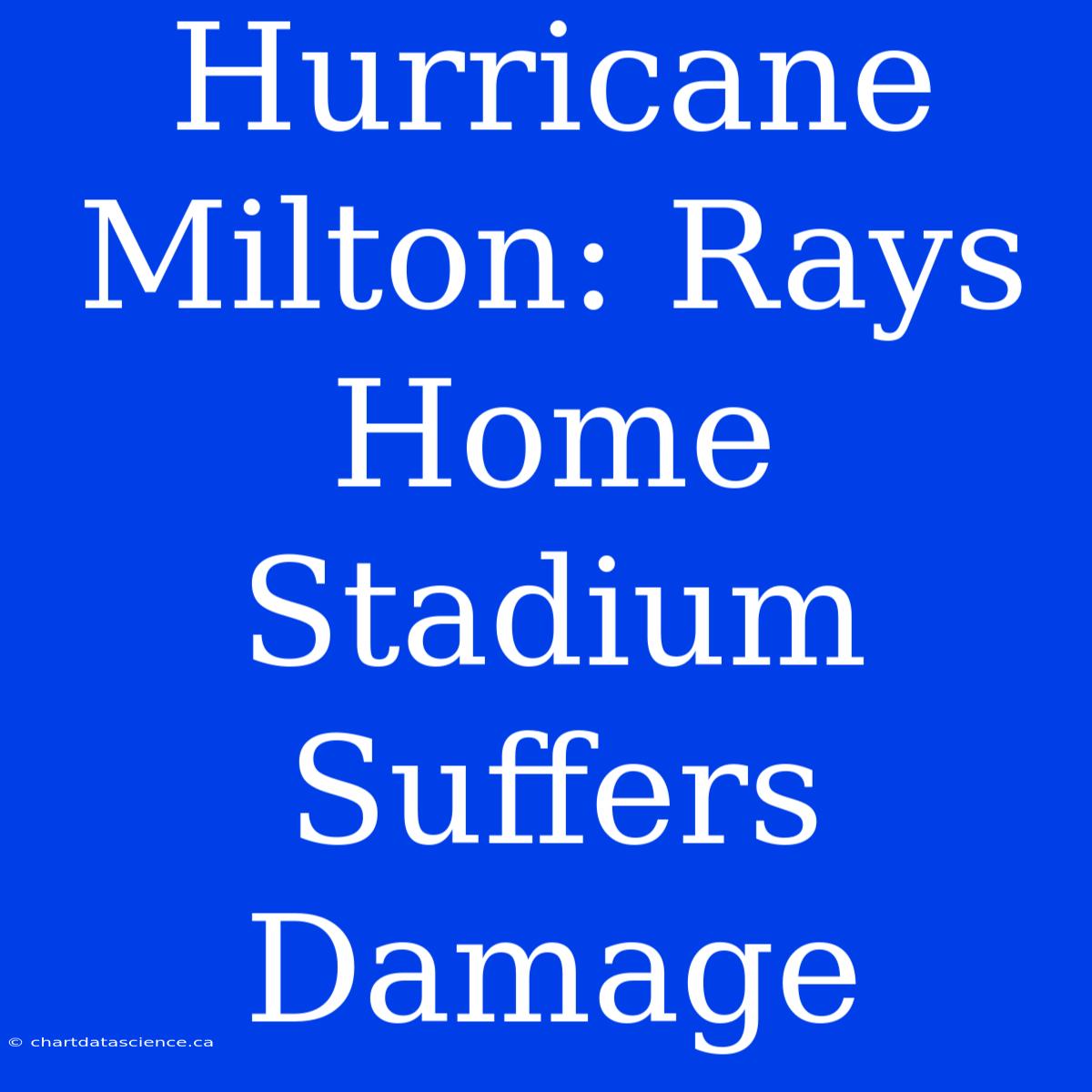 Hurricane Milton: Rays Home Stadium Suffers Damage