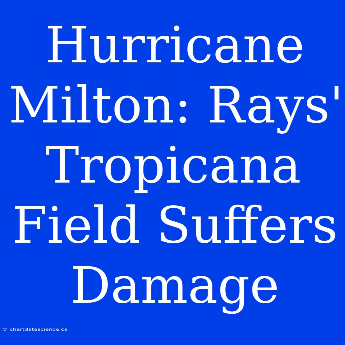 Hurricane Milton: Rays' Tropicana Field Suffers Damage