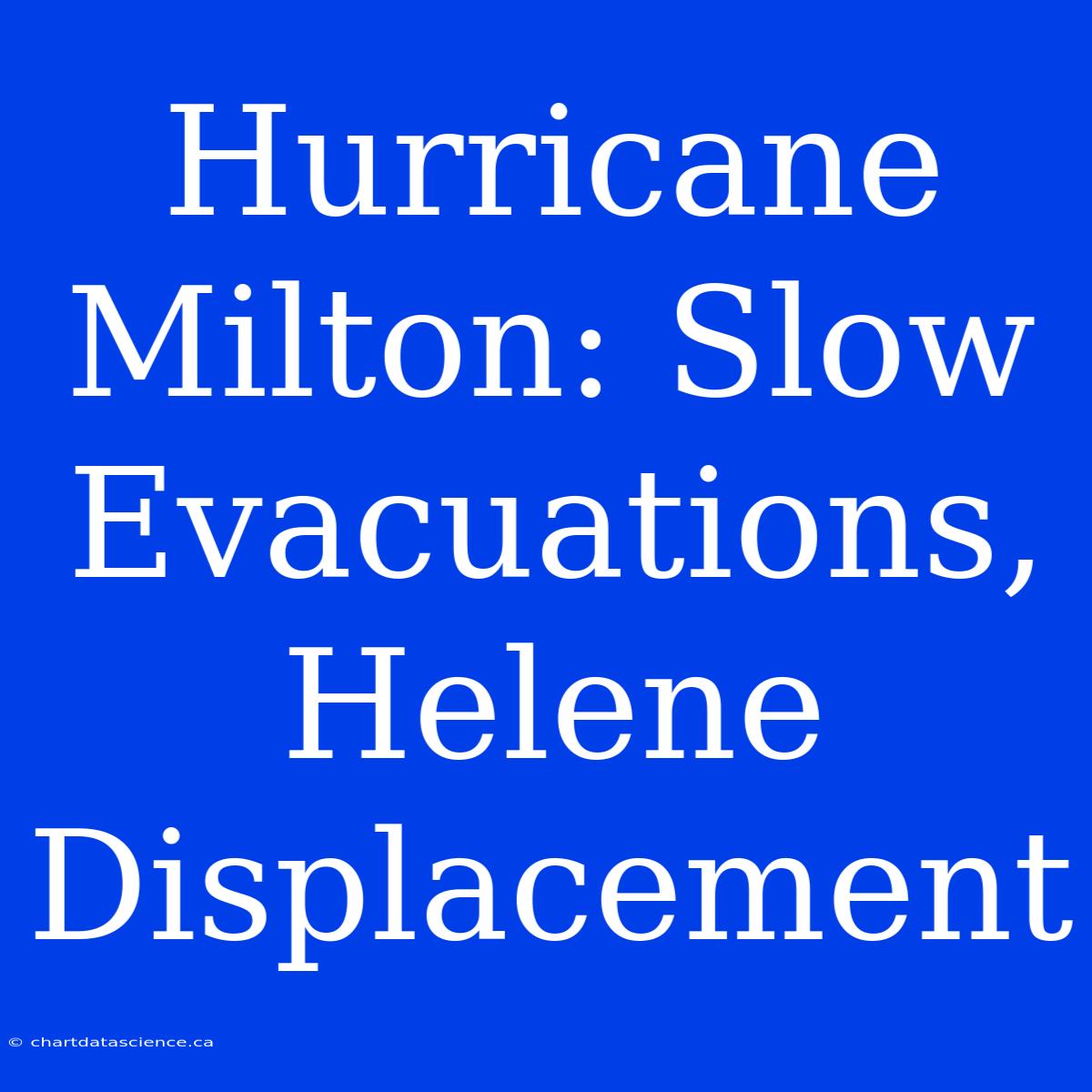 Hurricane Milton: Slow Evacuations, Helene Displacement