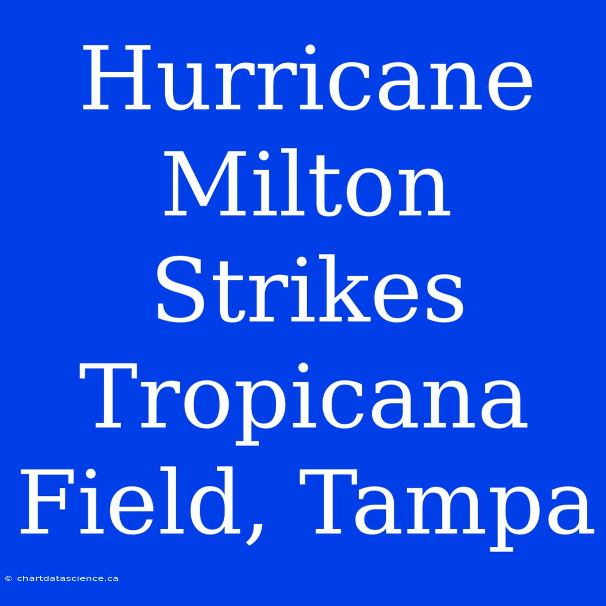 Hurricane Milton Strikes Tropicana Field, Tampa