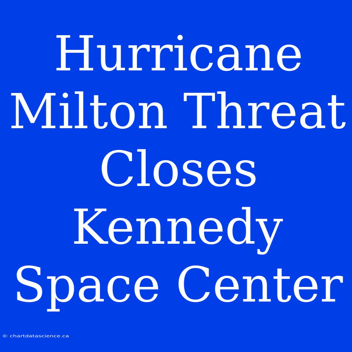 Hurricane Milton Threat Closes Kennedy Space Center