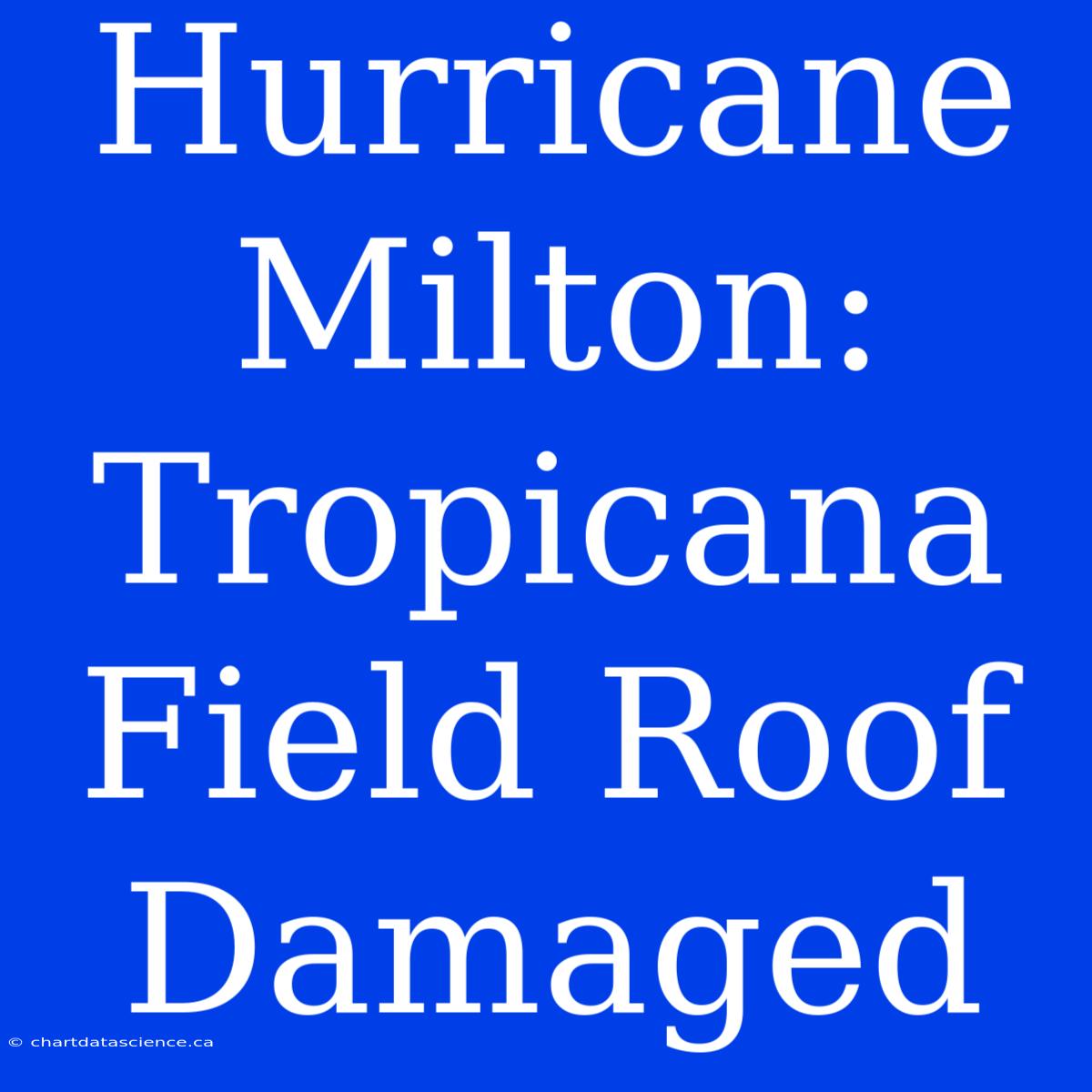 Hurricane Milton: Tropicana Field Roof Damaged