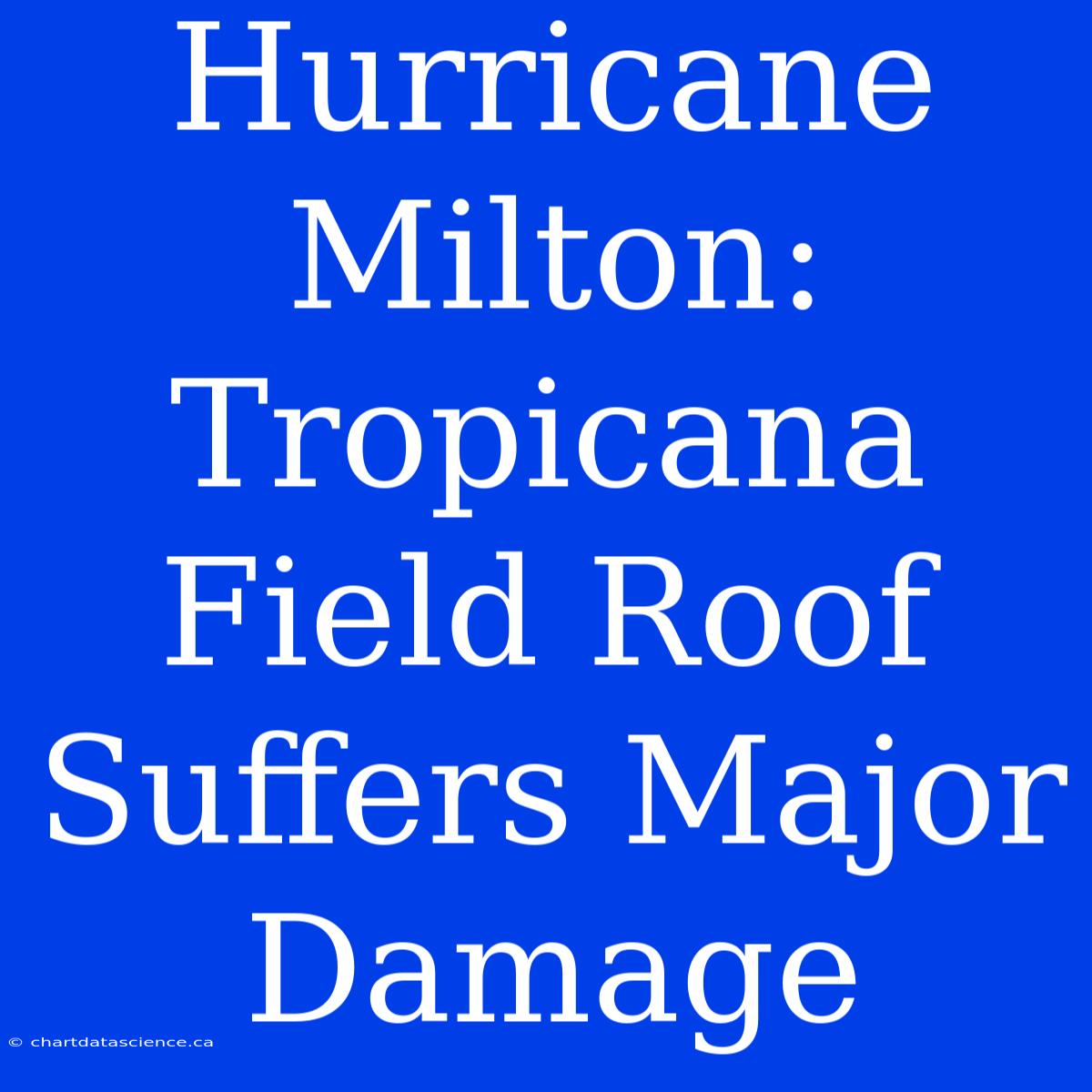 Hurricane Milton: Tropicana Field Roof Suffers Major Damage