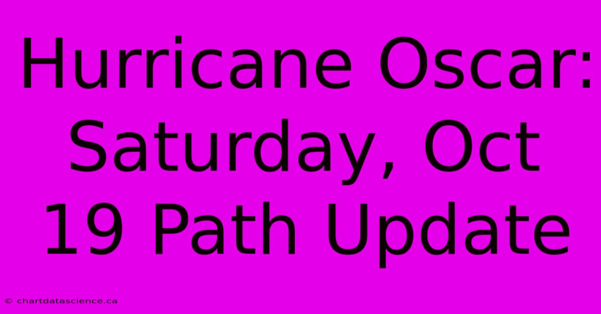 Hurricane Oscar: Saturday, Oct 19 Path Update