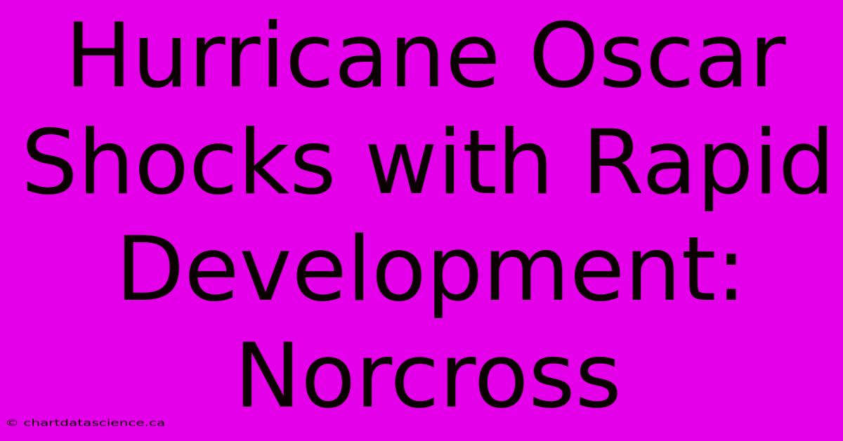 Hurricane Oscar Shocks With Rapid Development: Norcross