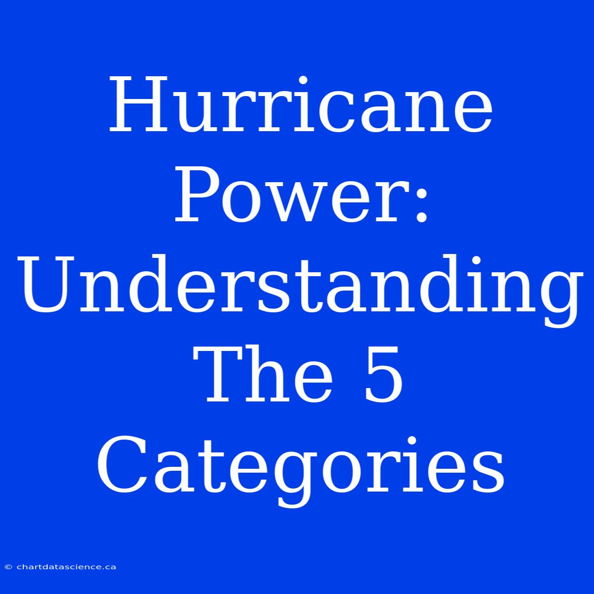 Hurricane Power: Understanding The 5 Categories