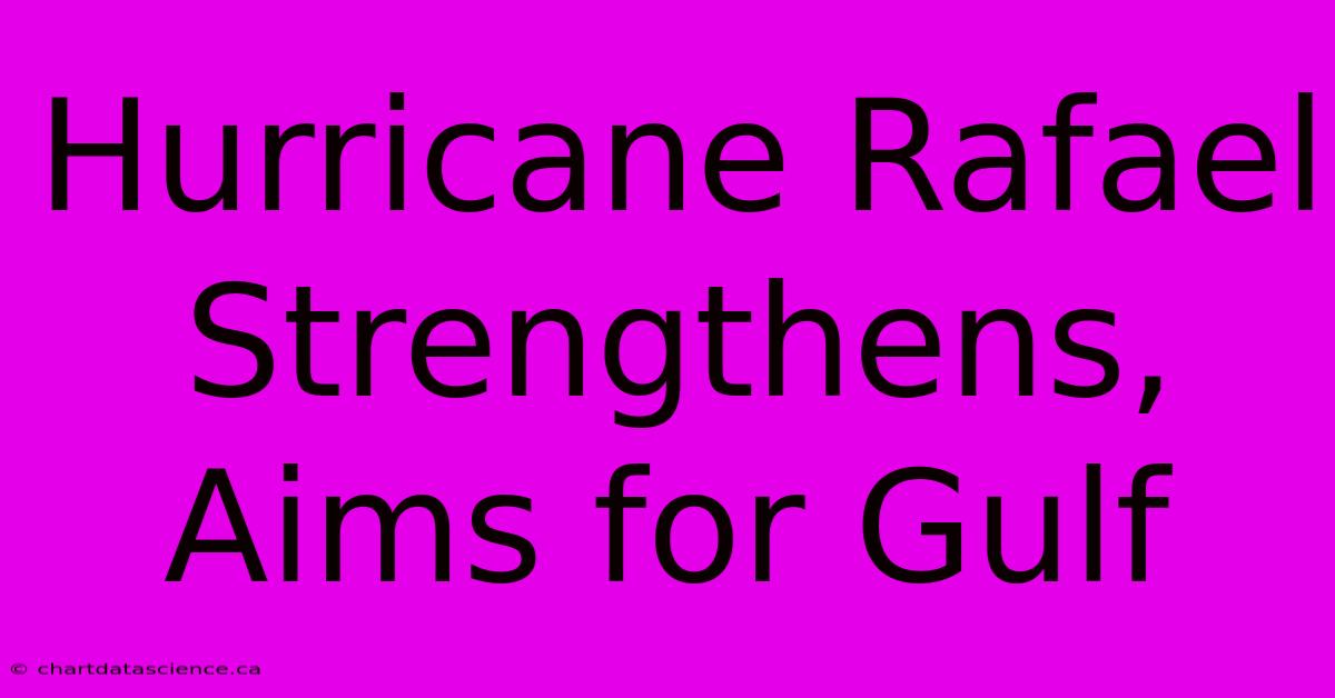 Hurricane Rafael Strengthens, Aims For Gulf