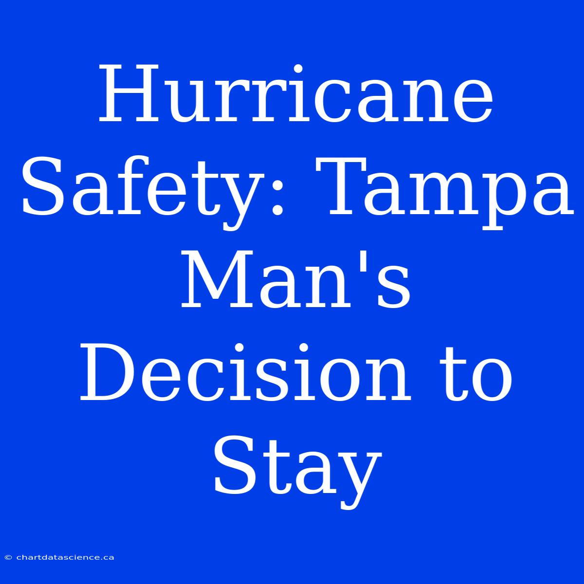 Hurricane Safety: Tampa Man's Decision To Stay