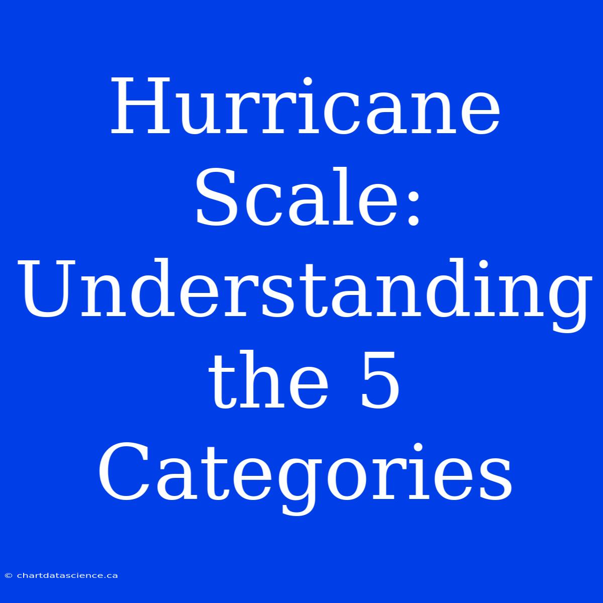 Hurricane Scale: Understanding The 5 Categories