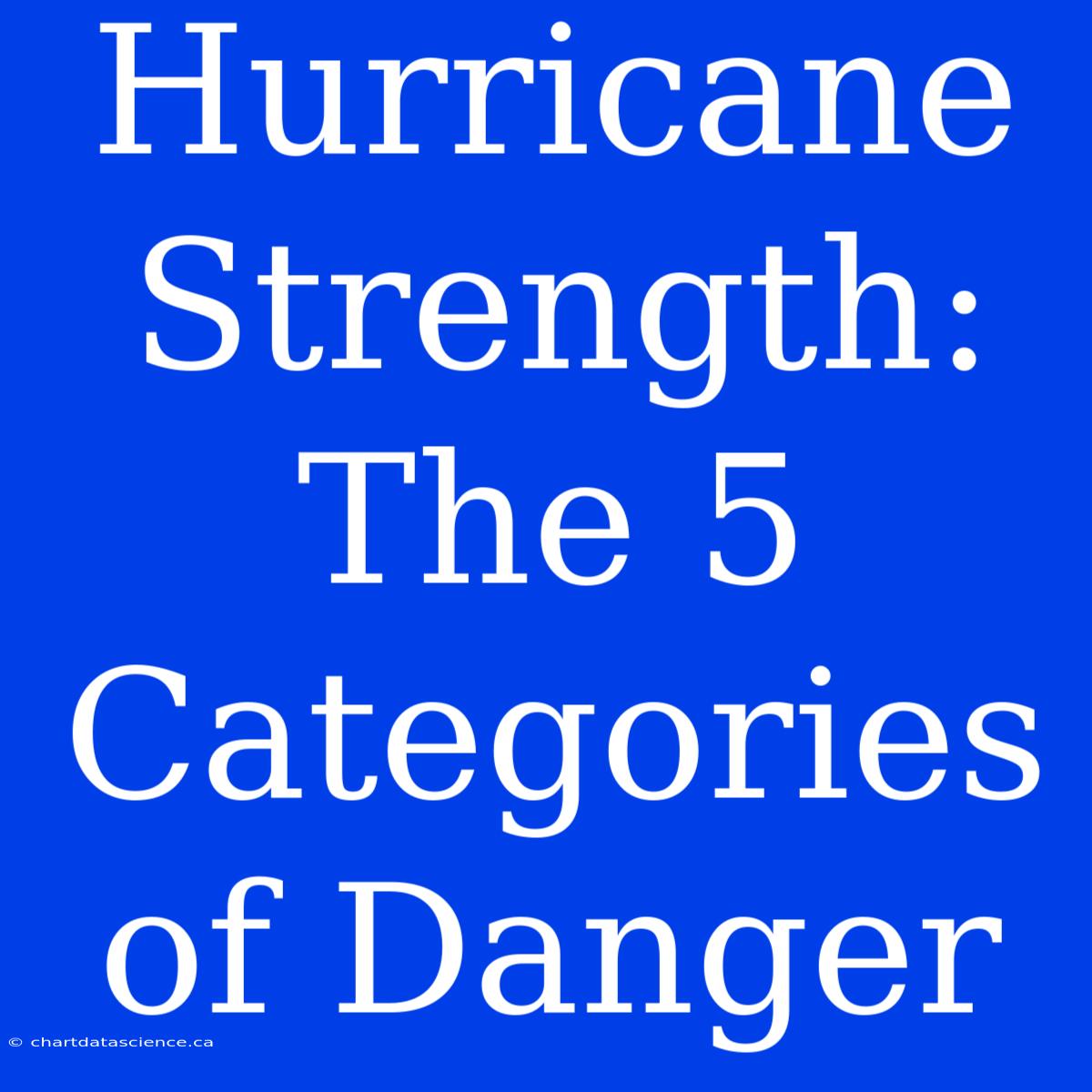 Hurricane Strength: The 5 Categories Of Danger