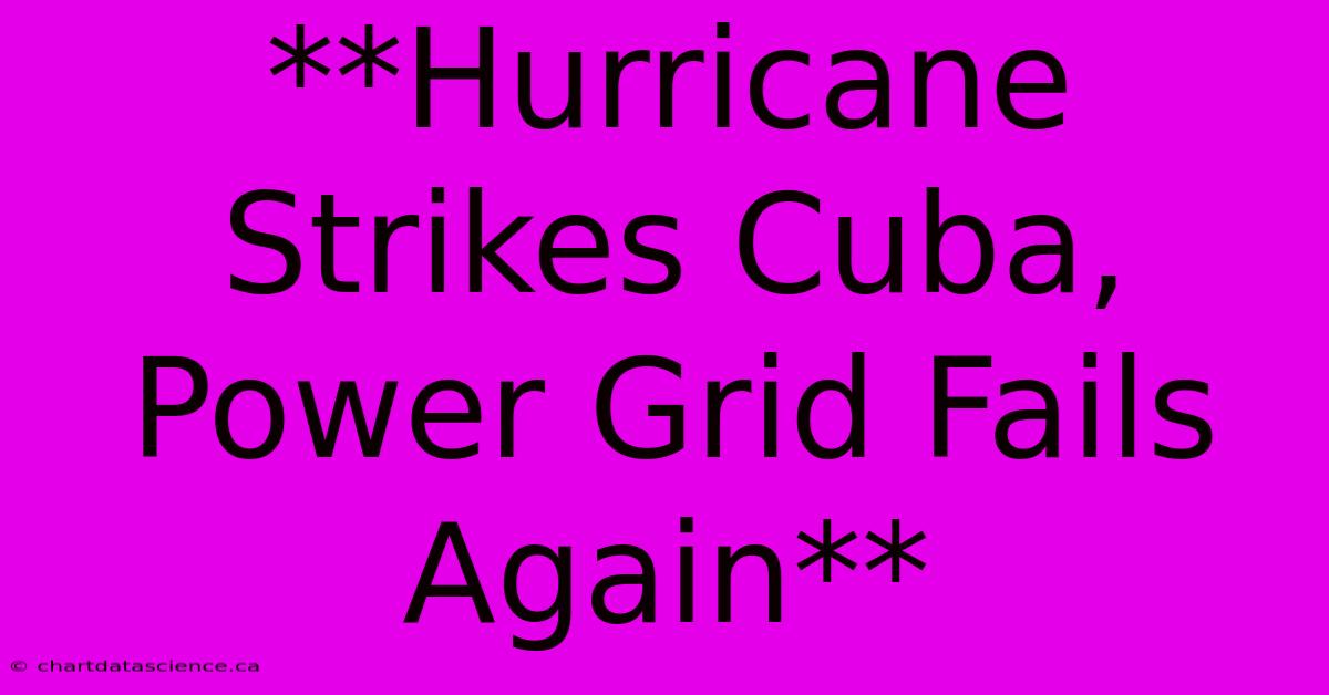 **Hurricane Strikes Cuba, Power Grid Fails Again**