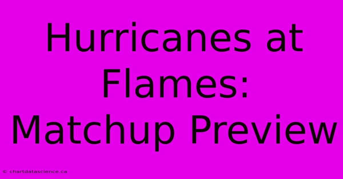 Hurricanes At Flames: Matchup Preview