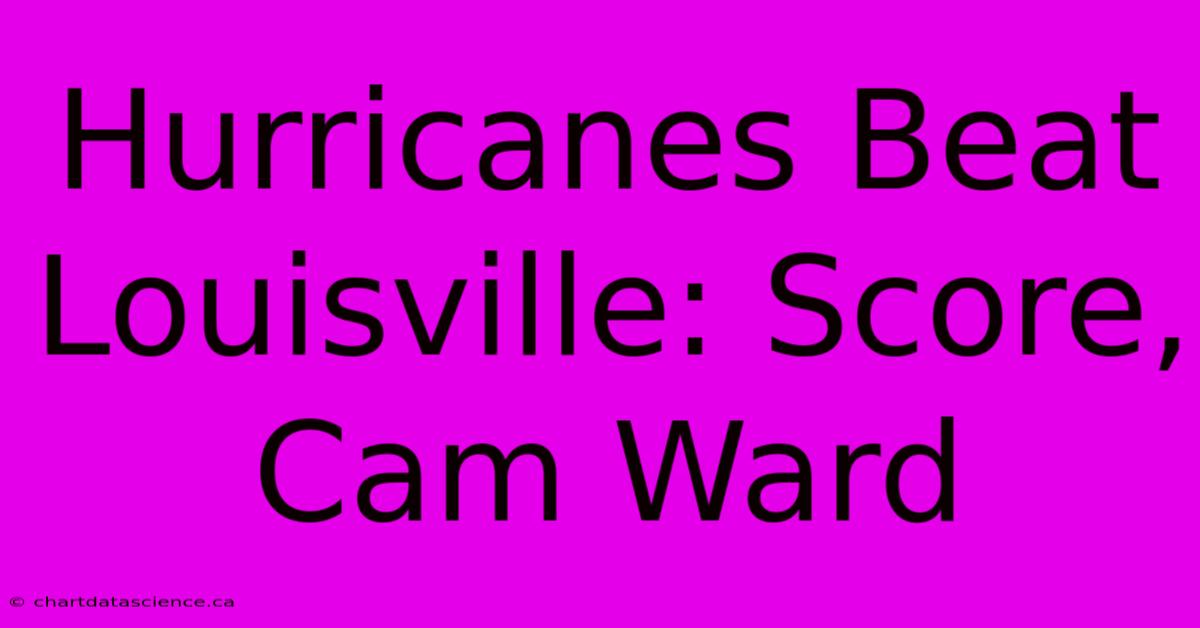 Hurricanes Beat Louisville: Score, Cam Ward