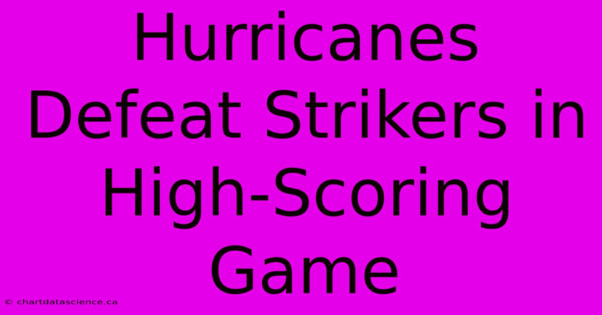 Hurricanes Defeat Strikers In High-Scoring Game