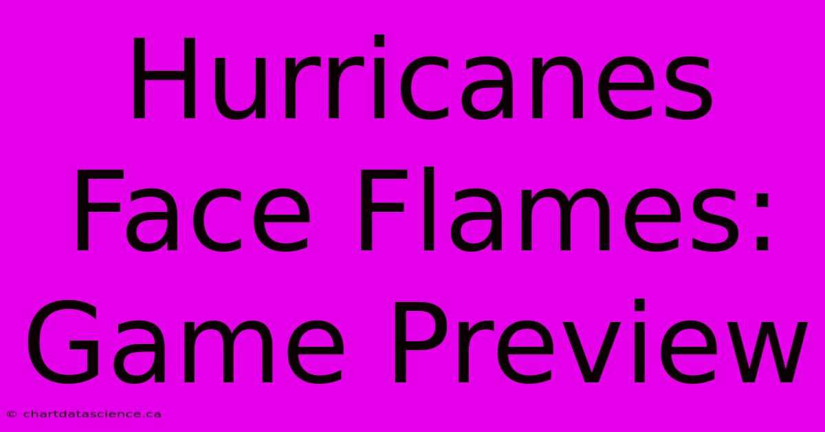 Hurricanes Face Flames: Game Preview