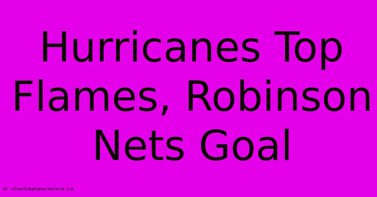 Hurricanes Top Flames, Robinson Nets Goal