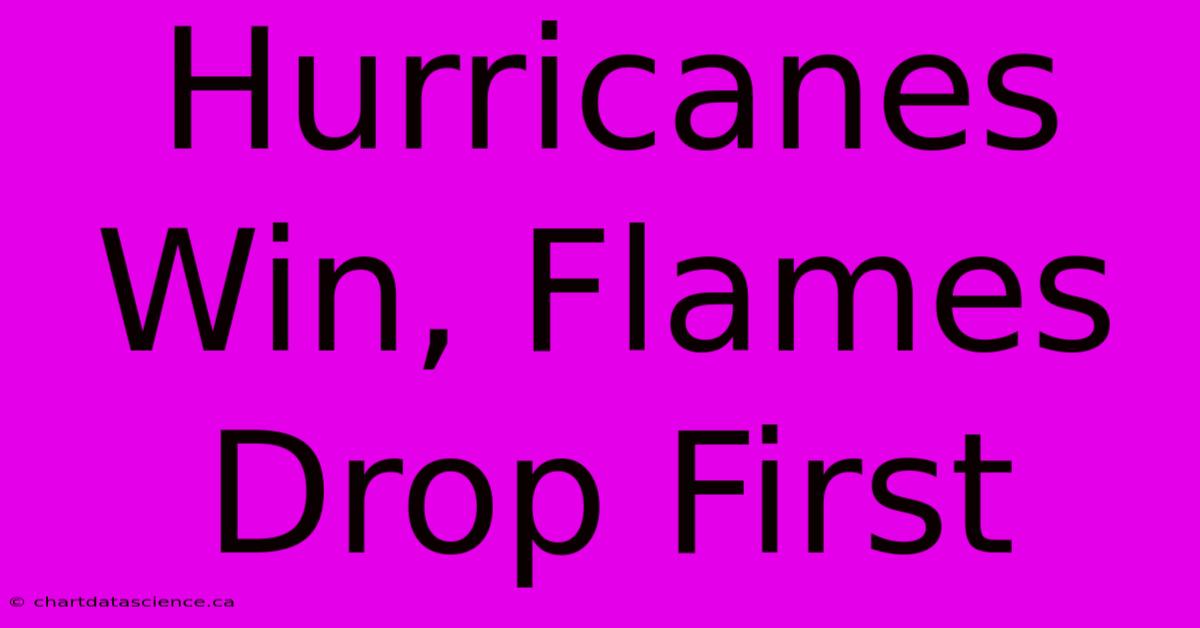 Hurricanes Win, Flames Drop First  