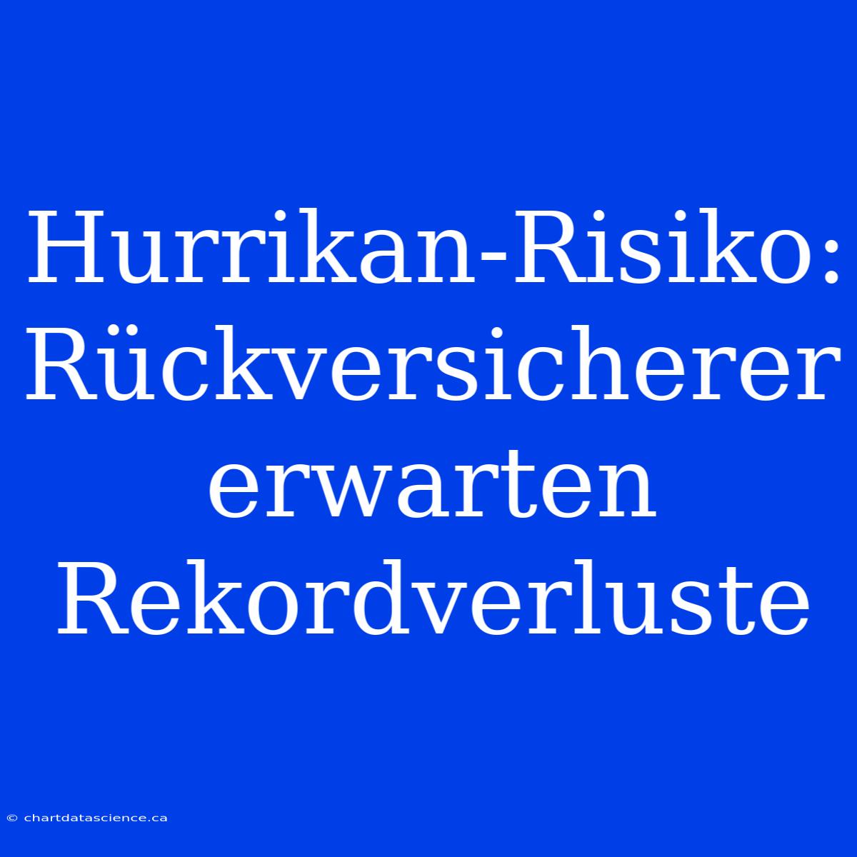 Hurrikan-Risiko: Rückversicherer Erwarten Rekordverluste