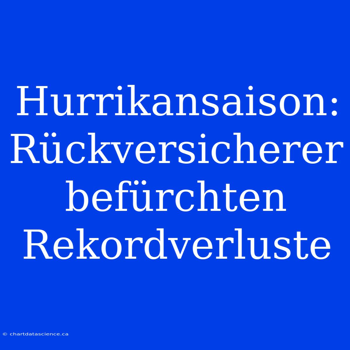 Hurrikansaison: Rückversicherer Befürchten Rekordverluste