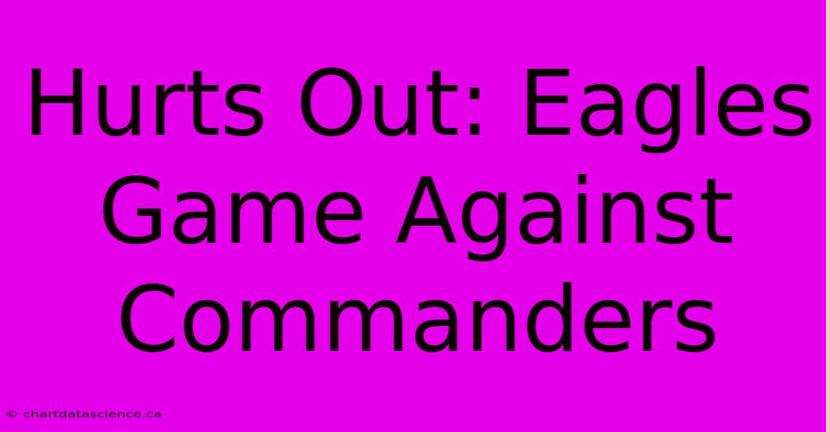 Hurts Out: Eagles Game Against Commanders