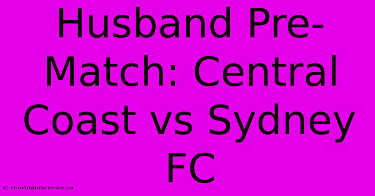 Husband Pre-Match: Central Coast Vs Sydney FC 