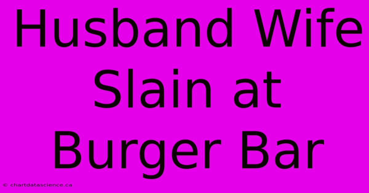 Husband Wife Slain At Burger Bar