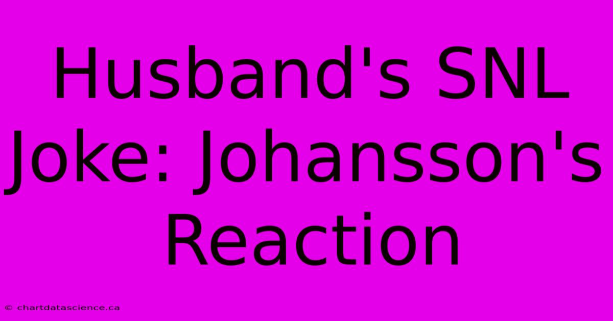 Husband's SNL Joke: Johansson's Reaction