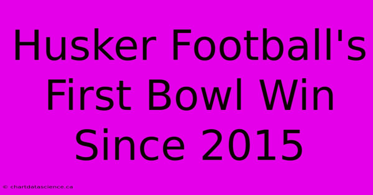 Husker Football's First Bowl Win Since 2015