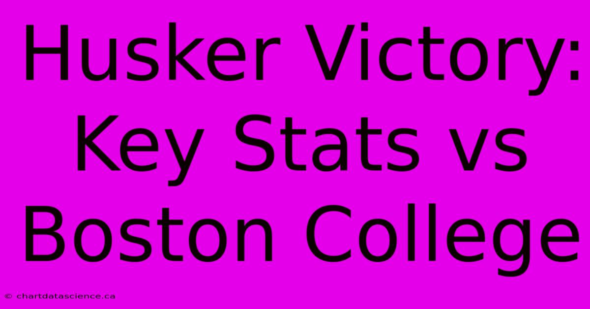 Husker Victory: Key Stats Vs Boston College