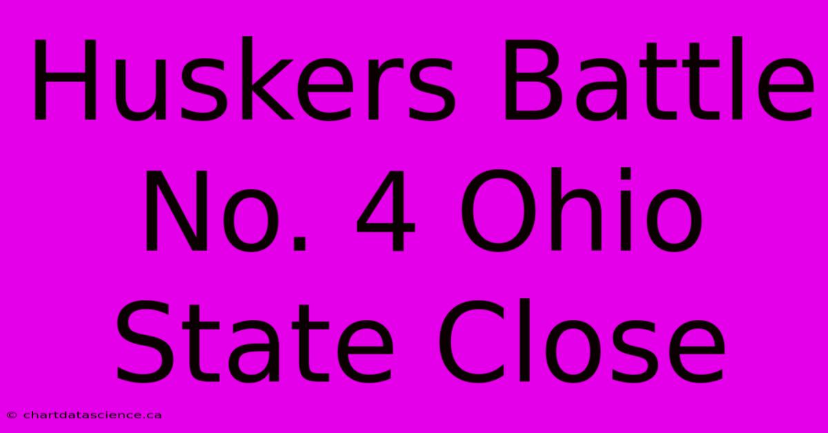 Huskers Battle No. 4 Ohio State Close