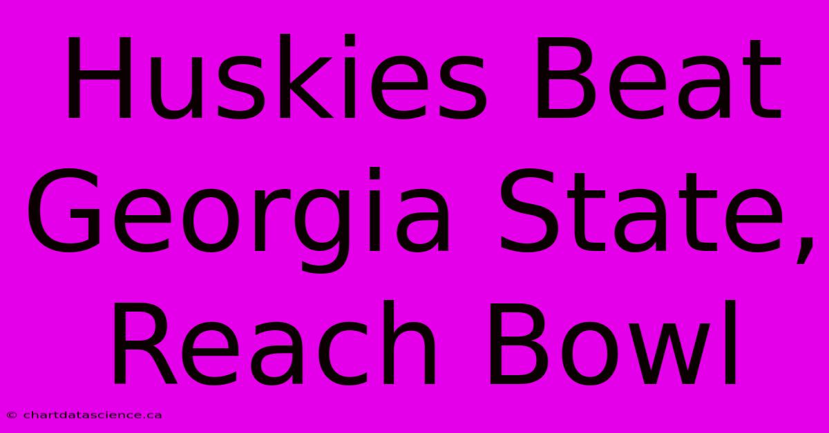 Huskies Beat Georgia State, Reach Bowl