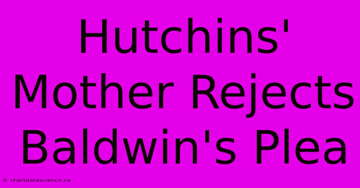 Hutchins' Mother Rejects Baldwin's Plea