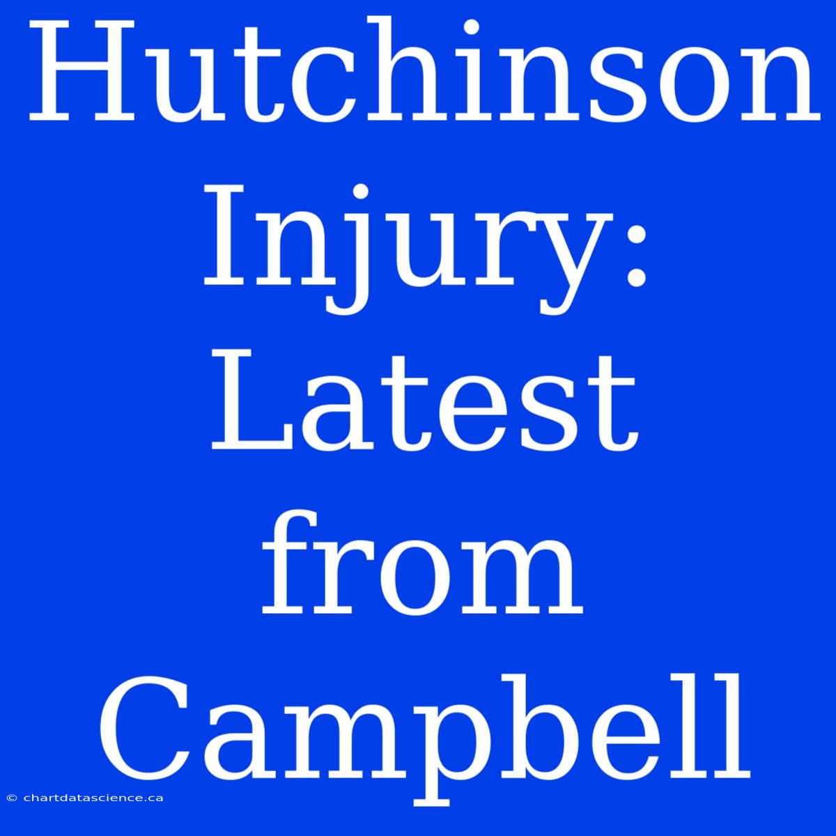 Hutchinson Injury: Latest From Campbell