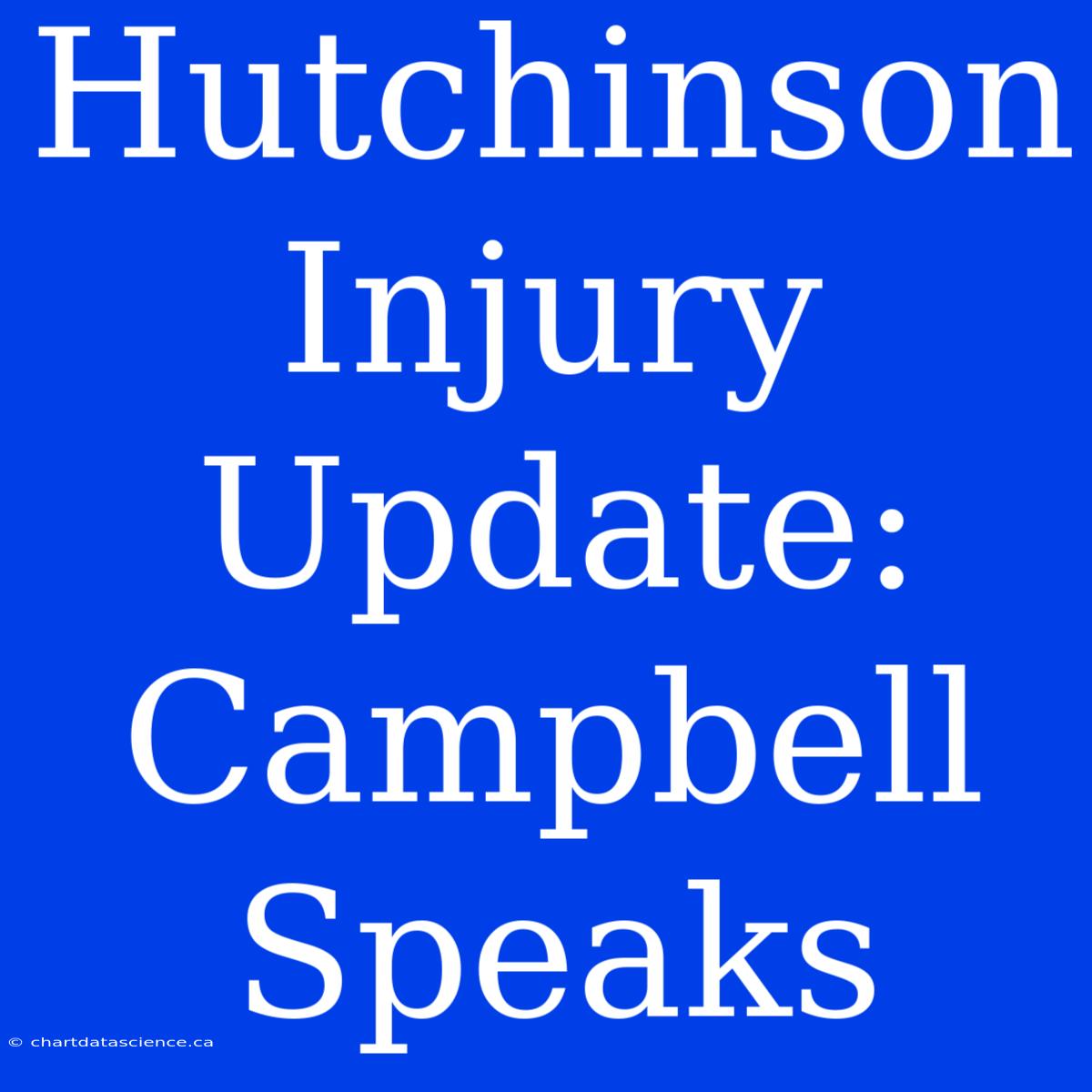 Hutchinson Injury Update: Campbell Speaks