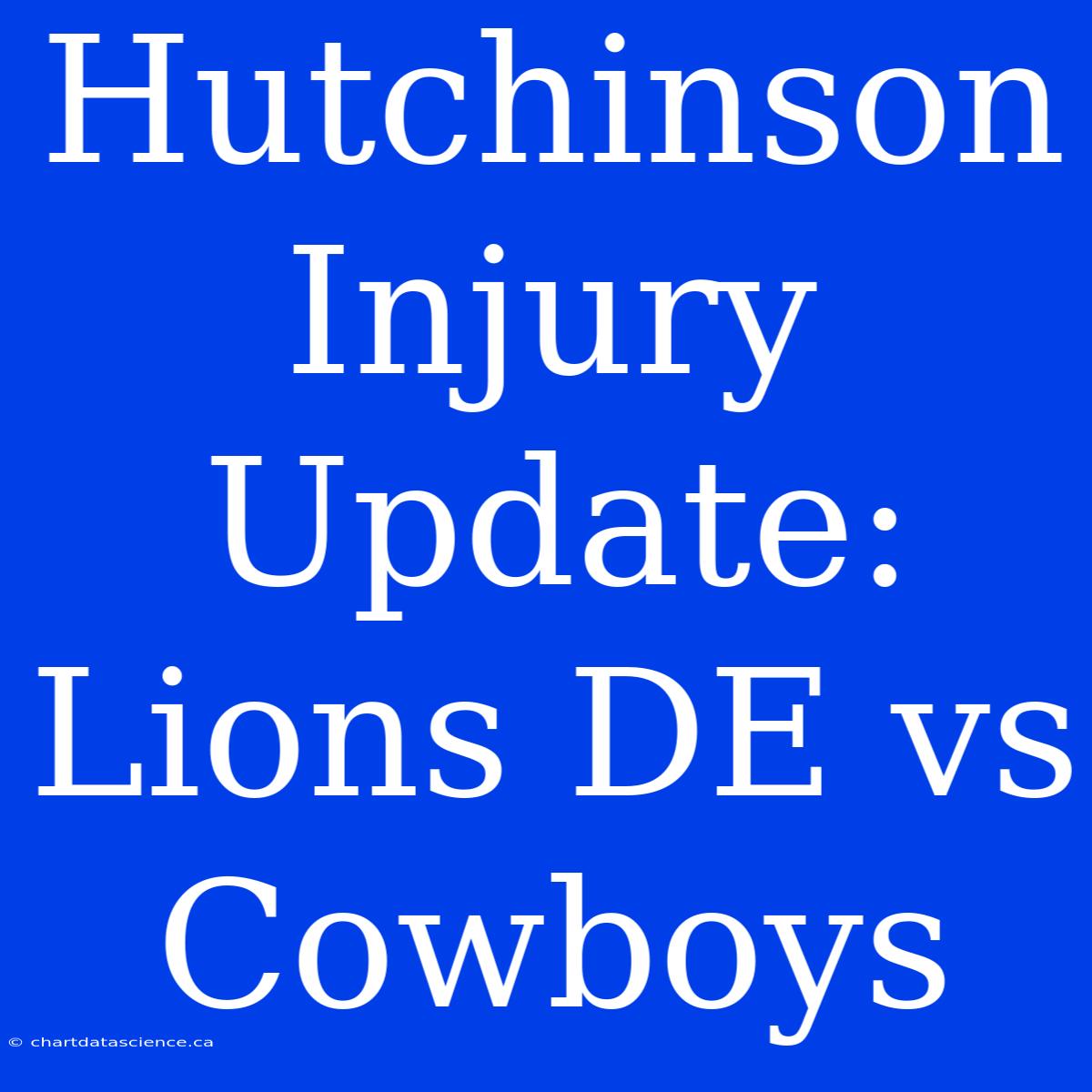 Hutchinson Injury Update: Lions DE Vs Cowboys