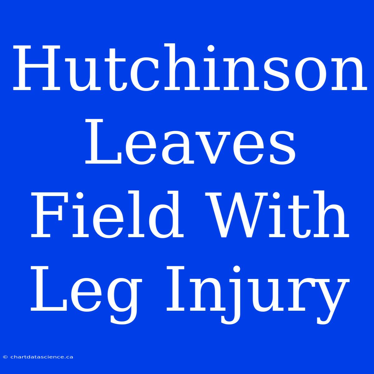 Hutchinson Leaves Field With Leg Injury