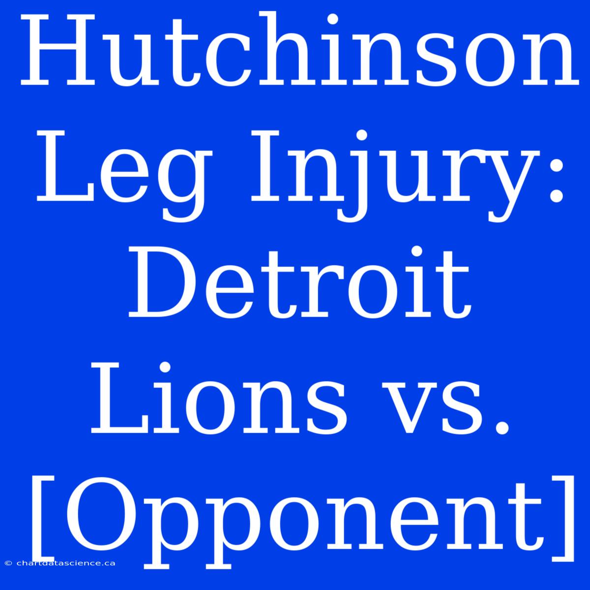 Hutchinson Leg Injury: Detroit Lions Vs. [Opponent]