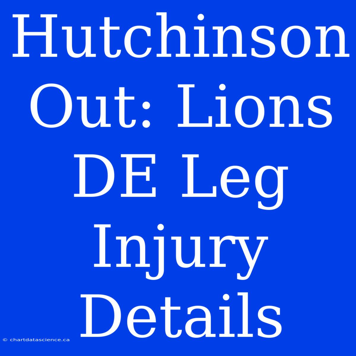 Hutchinson Out: Lions DE Leg Injury Details