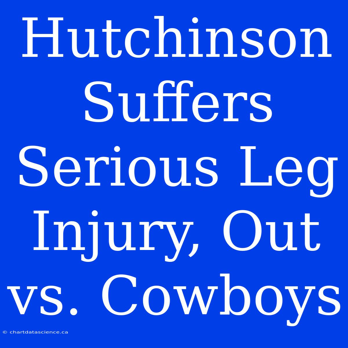 Hutchinson Suffers Serious Leg Injury, Out Vs. Cowboys