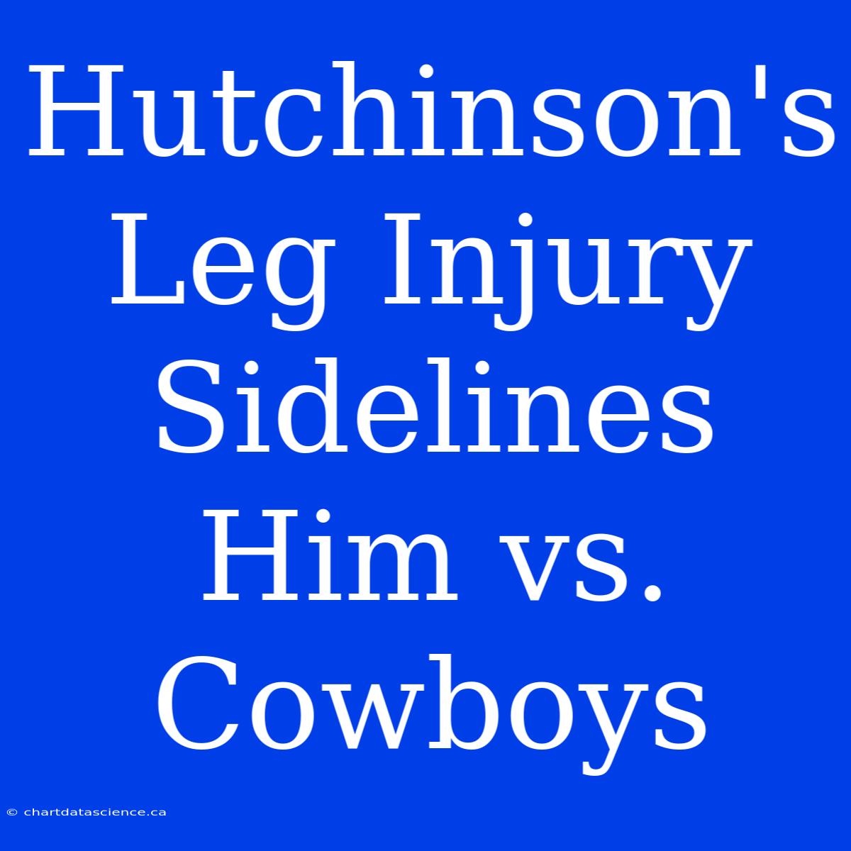 Hutchinson's Leg Injury Sidelines Him Vs. Cowboys