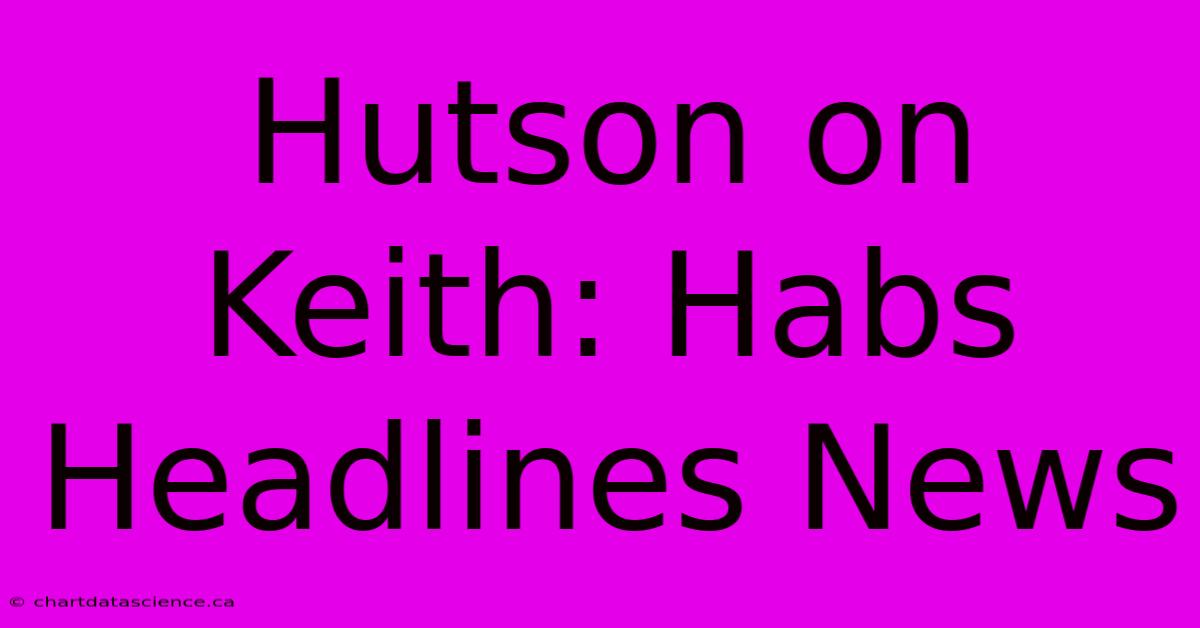 Hutson On Keith: Habs Headlines News