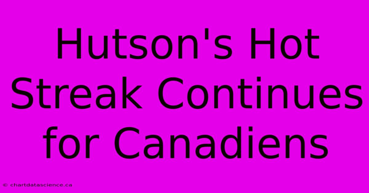 Hutson's Hot Streak Continues For Canadiens